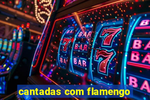 cantadas com flamengo